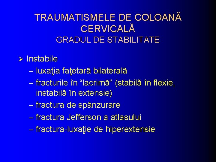 TRAUMATISMELE DE COLOANĂ CERVICALĂ GRADUL DE STABILITATE Ø Instabile – luxaţia faţetarã bilateralã –