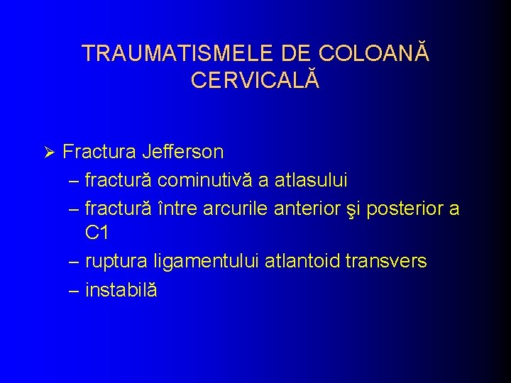 TRAUMATISMELE DE COLOANĂ CERVICALĂ Ø Fractura Jefferson – fractură cominutivă a atlasului – fractură