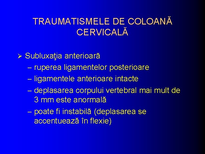 TRAUMATISMELE DE COLOANĂ CERVICALĂ Ø Subluxaţia anterioarã – ruperea ligamentelor posterioare – ligamentele anterioare