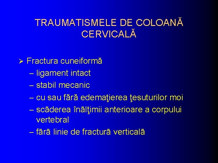 TRAUMATISMELE DE COLOANĂ CERVICALĂ Ø Fractura cuneiformă – ligament intact – stabil mecanic –