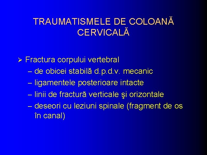 TRAUMATISMELE DE COLOANĂ CERVICALĂ Ø Fractura corpului vertebral – de obicei stabilă d. p.