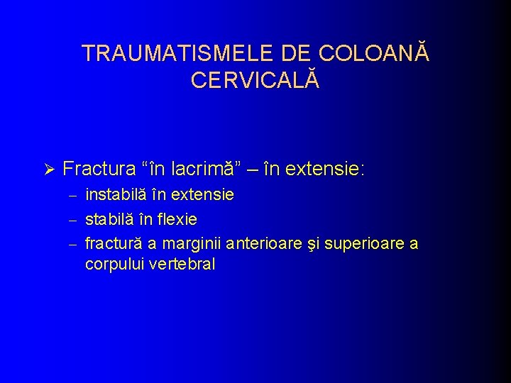 TRAUMATISMELE DE COLOANĂ CERVICALĂ Ø Fractura “în lacrimă” – în extensie: - instabilă în