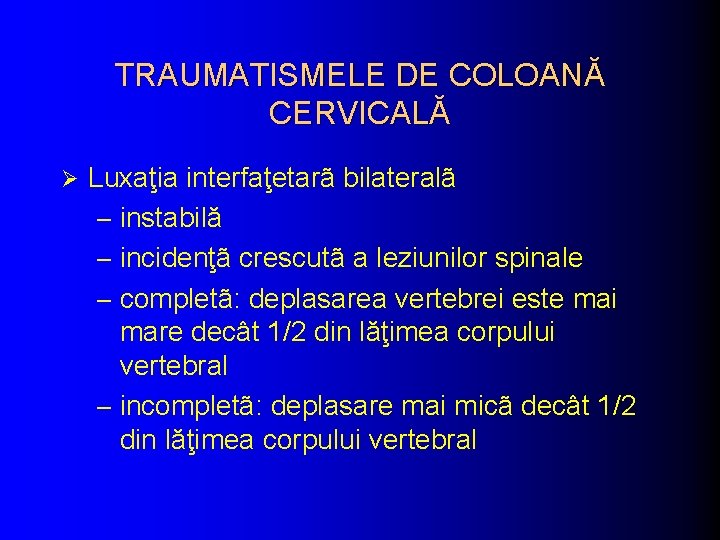 TRAUMATISMELE DE COLOANĂ CERVICALĂ Ø Luxaţia interfaţetarã bilateralã – instabilă – incidenţã crescutã a