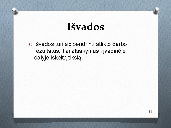 Išvados O Išvados turi apibendrinti atlikto darbo rezultatus. Tai atsakymas į įvadinėje dalyje iškeltą