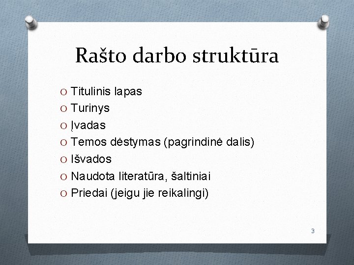 Rašto darbo struktūra O Titulinis lapas O Turinys O Įvadas O Temos dėstymas (pagrindinė