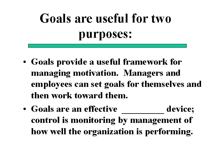 Goals are useful for two purposes: • Goals provide a useful framework for managing