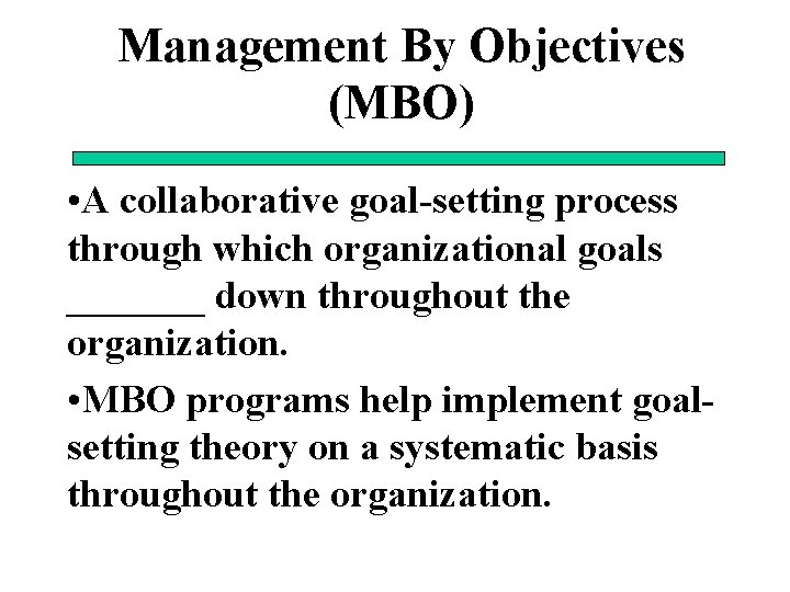Management By Objectives (MBO) • A collaborative goal-setting process through which organizational goals _______