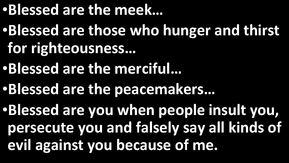  • Blessed are the meek… • Blessed are those who hunger and thirst