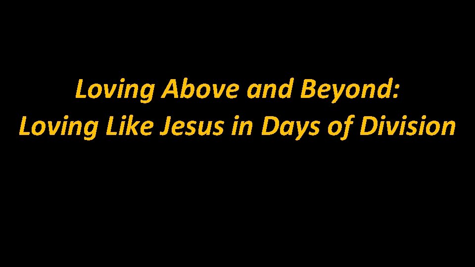 Loving Above and Beyond: Loving Like Jesus in Days of Division 