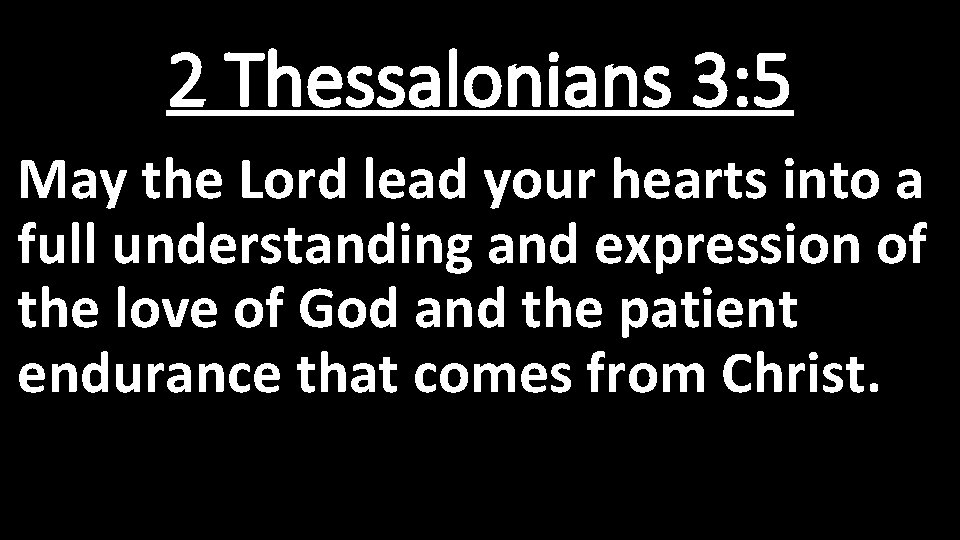 2 Thessalonians 3: 5 May the Lord lead your hearts into a full understanding