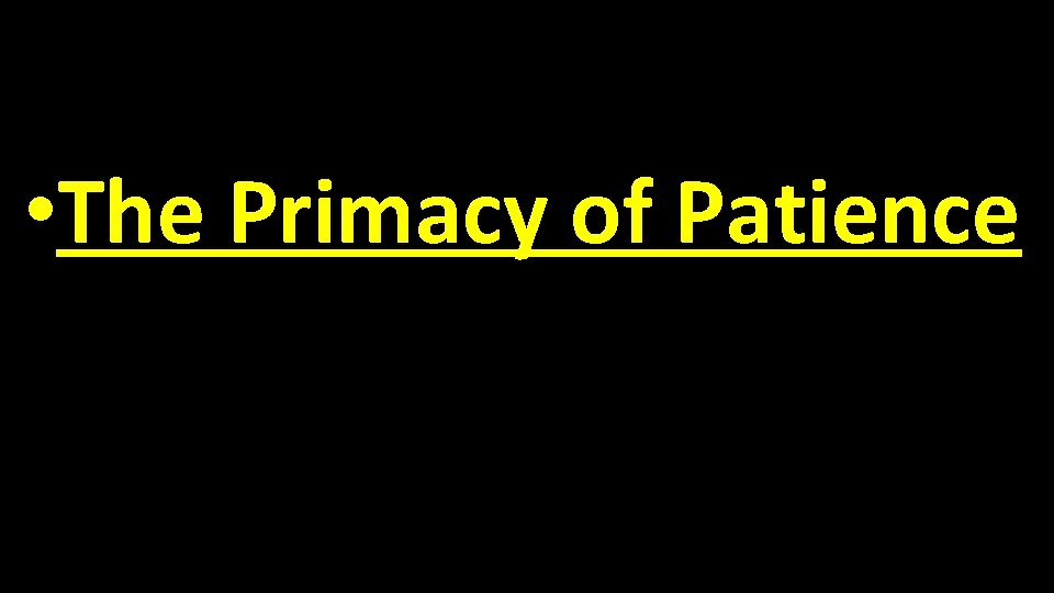  • The Primacy of Patience 