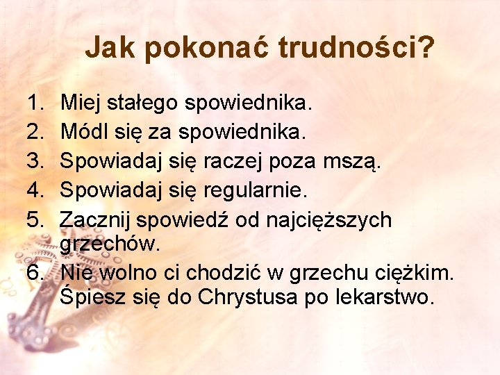 Jak pokonać trudności? 1. 2. 3. 4. 5. Miej stałego spowiednika. Módl się za