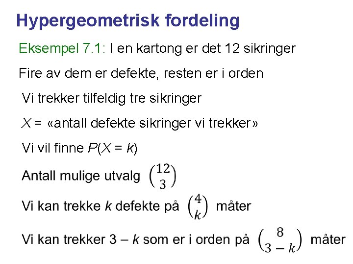 Hypergeometrisk fordeling Eksempel 7. 1: I en kartong er det 12 sikringer Fire av