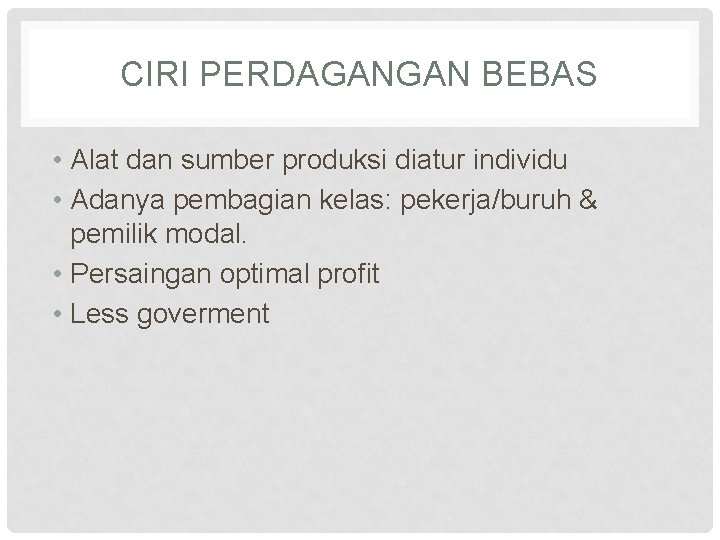 CIRI PERDAGANGAN BEBAS • Alat dan sumber produksi diatur individu • Adanya pembagian kelas: