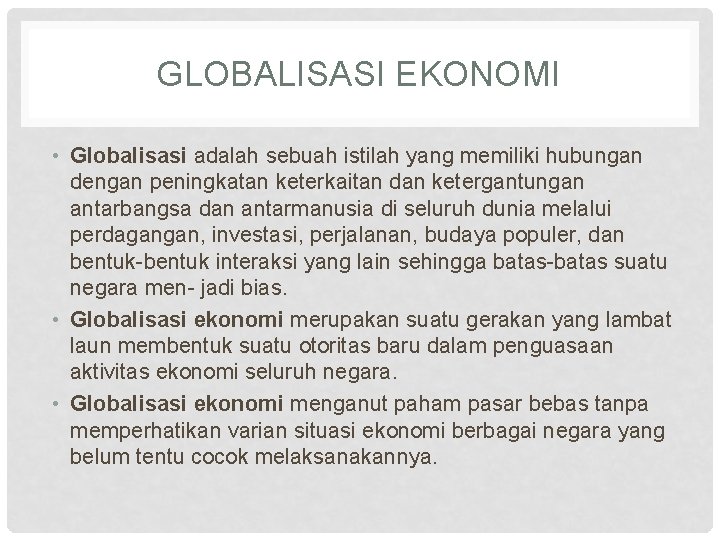 GLOBALISASI EKONOMI • Globalisasi adalah sebuah istilah yang memiliki hubungan dengan peningkatan keterkaitan dan