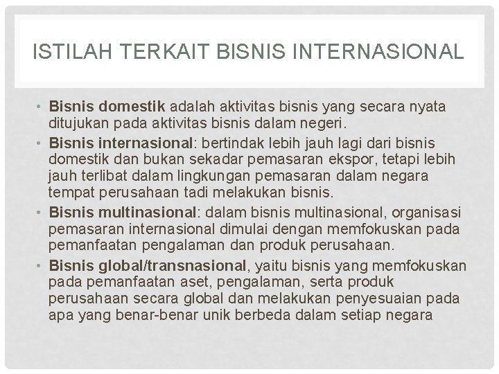 ISTILAH TERKAIT BISNIS INTERNASIONAL • Bisnis domestik adalah aktivitas bisnis yang secara nyata ditujukan