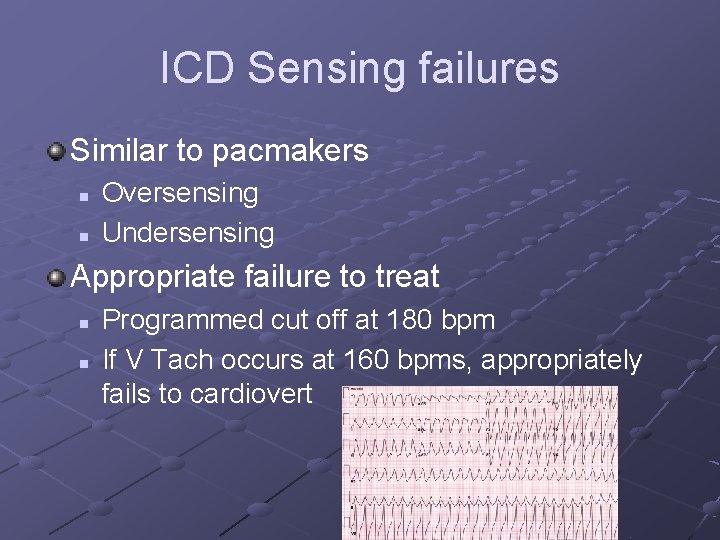 ICD Sensing failures Similar to pacmakers n n Oversensing Undersensing Appropriate failure to treat