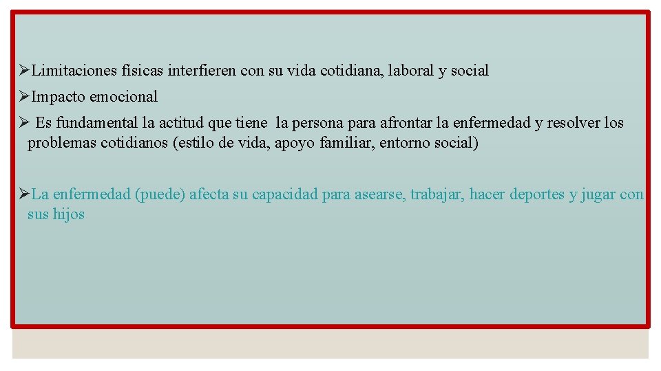 ØLimitaciones físicas interfieren con su vida cotidiana, laboral y social ØImpacto emocional Ø Es