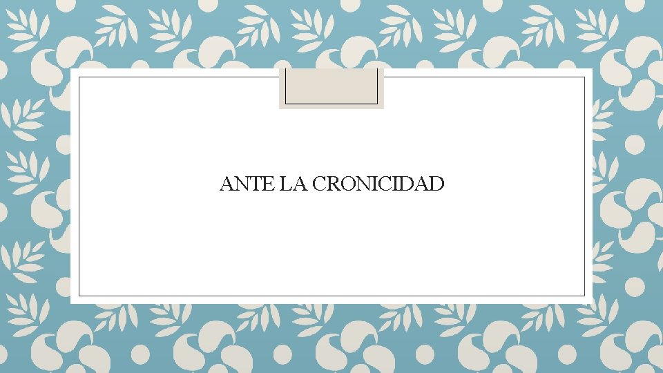 ANTE LA CRONICIDAD 