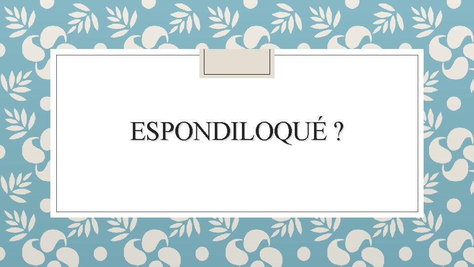 ESPONDILOQUÉ ? 