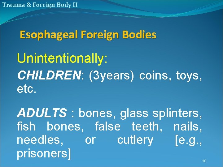 Trauma & Foreign Body II Esophageal Foreign Bodies Unintentionally: CHILDREN: (3 years) coins, toys,