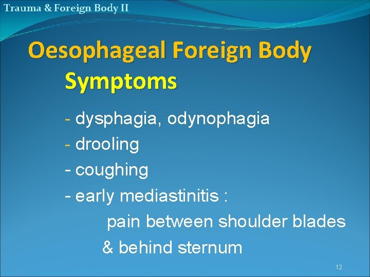 Trauma & Foreign Body II Oesophageal Foreign Body Symptoms - dysphagia, odynophagia - drooling