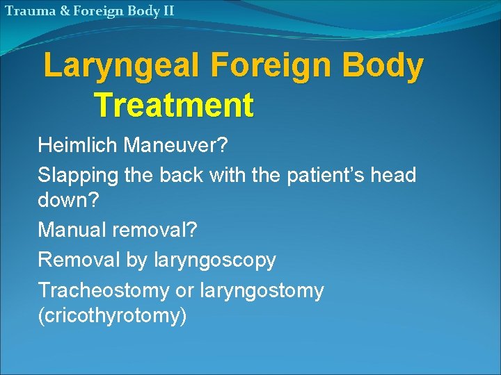 Trauma & Foreign Body II Laryngeal Foreign Body Treatment Heimlich Maneuver? Slapping the back