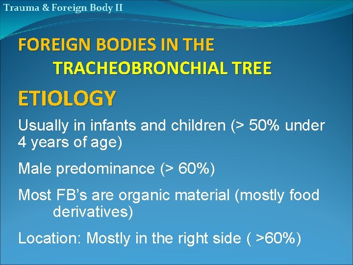 Trauma & Foreign Body II FOREIGN BODIES IN THE TRACHEOBRONCHIAL TREE ETIOLOGY Usually in