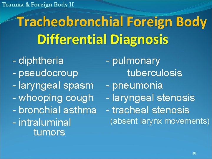 Trauma & Foreign Body II Tracheobronchial Foreign Body Differential Diagnosis - diphtheria - pseudocroup