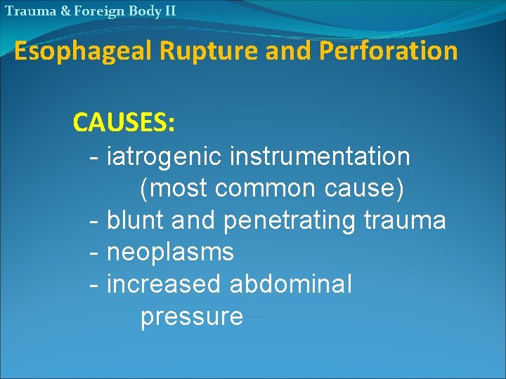 Trauma & Foreign Body II Esophageal Rupture and Perforation CAUSES: - iatrogenic instrumentation (most