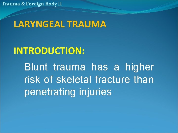 Trauma & Foreign Body II LARYNGEAL TRAUMA INTRODUCTION: Blunt trauma has a higher risk