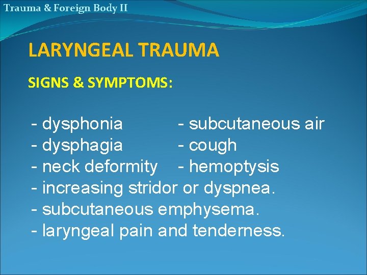 Trauma & Foreign Body II LARYNGEAL TRAUMA SIGNS & SYMPTOMS: - dysphonia - subcutaneous