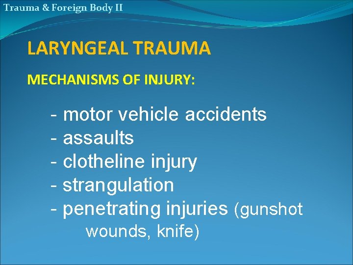 Trauma & Foreign Body II LARYNGEAL TRAUMA MECHANISMS OF INJURY: - motor vehicle accidents