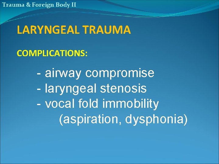 Trauma & Foreign Body II LARYNGEAL TRAUMA COMPLICATIONS: - airway compromise - laryngeal stenosis