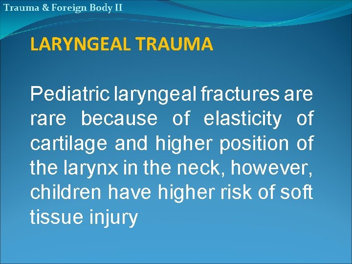 Trauma & Foreign Body II LARYNGEAL TRAUMA Pediatric laryngeal fractures are rare because of