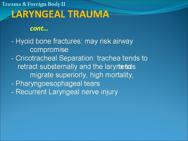 Trauma & Foreign Body II LARYNGEAL TRAUMA cont… - Hyoid bone fractures: may risk
