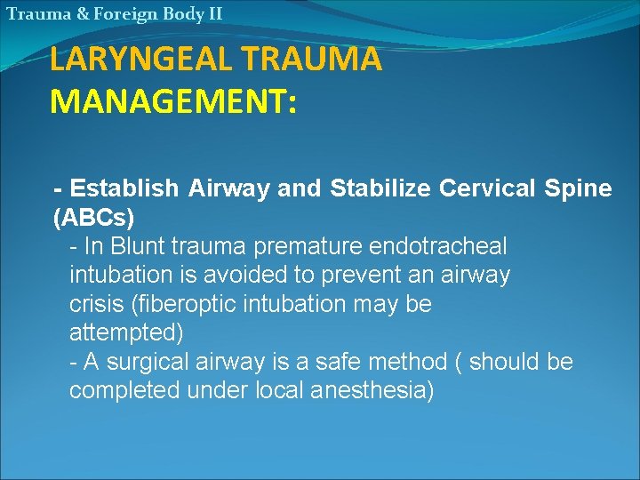 Trauma & Foreign Body II LARYNGEAL TRAUMA MANAGEMENT: - Establish Airway and Stabilize Cervical