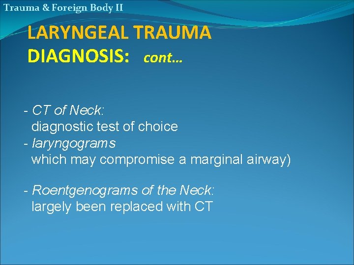 Trauma & Foreign Body II LARYNGEAL TRAUMA DIAGNOSIS: cont… - CT of Neck: diagnostic