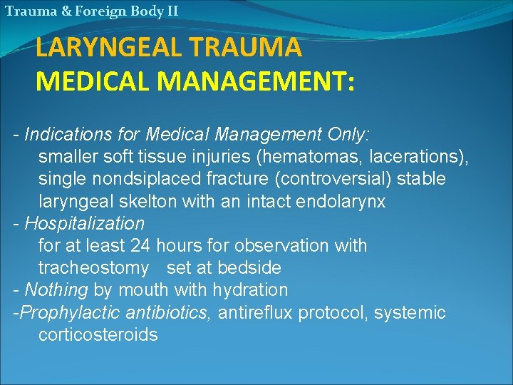 Trauma & Foreign Body II LARYNGEAL TRAUMA MEDICAL MANAGEMENT: - Indications for Medical Management