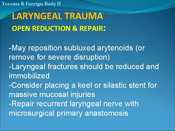 Trauma & Foreign Body II LARYNGEAL TRAUMA OPEN REDUCTION & REPAIR: -May reposition subluxed