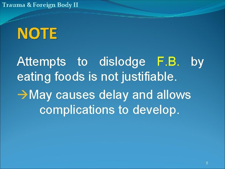 Trauma & Foreign Body II NOTE Attempts to dislodge F. B. by eating foods