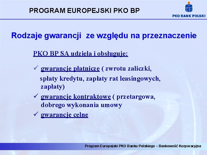 PROGRAM EUROPEJSKI PKO BP Rodzaje gwarancji ze względu na przeznaczenie PKO BP SA udziela