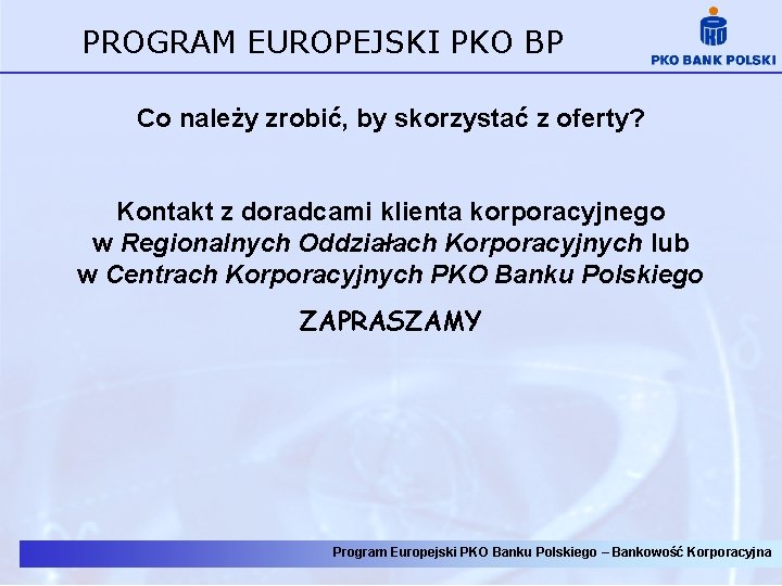 PROGRAM EUROPEJSKI PKO BP Co należy zrobić, by skorzystać z oferty? Kontakt z doradcami