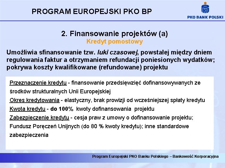 PROGRAM EUROPEJSKI PKO BP 2. Finansowanie projektów (a) Kredyt pomostowy Umożliwia sfinansowanie tzw. luki