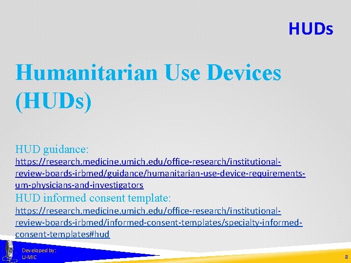 HUDs Humanitarian Use Devices (HUDs) HUD guidance: https: //research. medicine. umich. edu/office-research/institutionalreview-boards-irbmed/guidance/humanitarian-use-device-requirementsum-physicians-and-investigators HUD informed