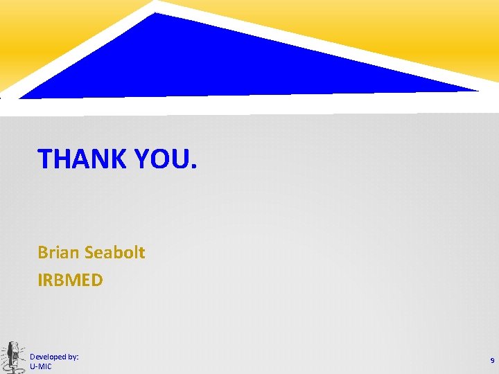 THANK YOU. Brian Seabolt IRBMED Developed by: U-MIC 9 