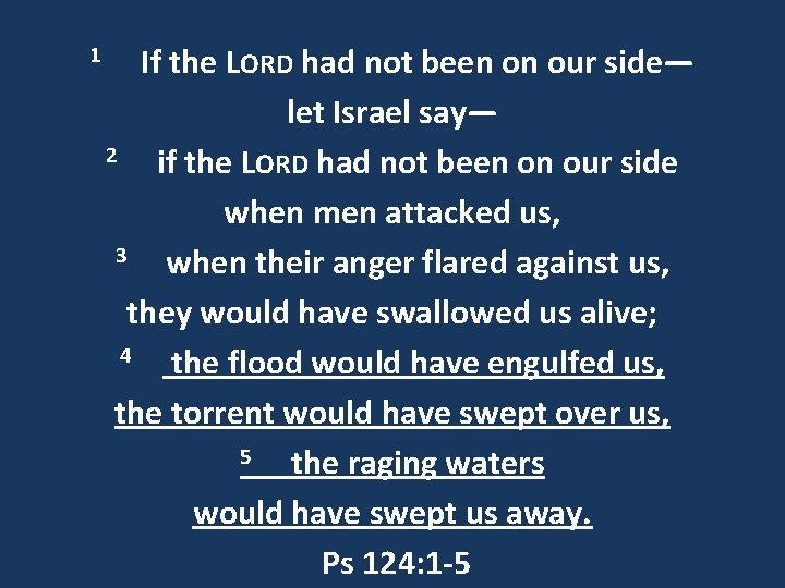 1 If the LORD had not been on our side— let Israel say— 2