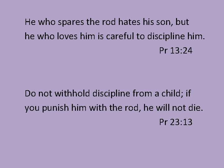 He who spares the rod hates his son, but he who loves him is