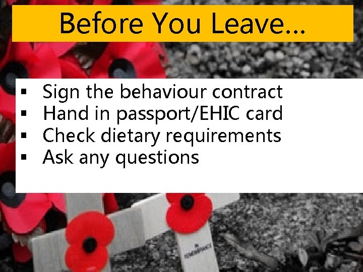 Before You Leave… § § Sign the behaviour contract Hand in passport/EHIC card Check