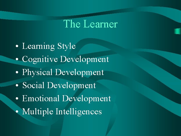The Learner • • • Learning Style Cognitive Development Physical Development Social Development Emotional